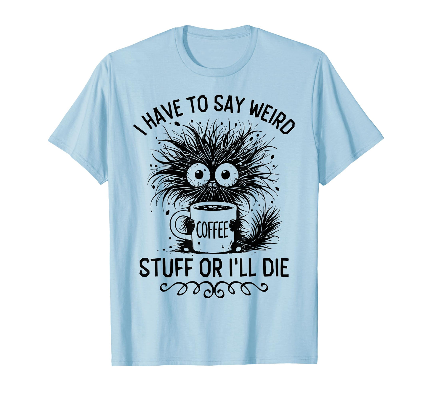 I Have to Say Weird Stuff Or I'll Die Funny Cat Lover T-Shirt