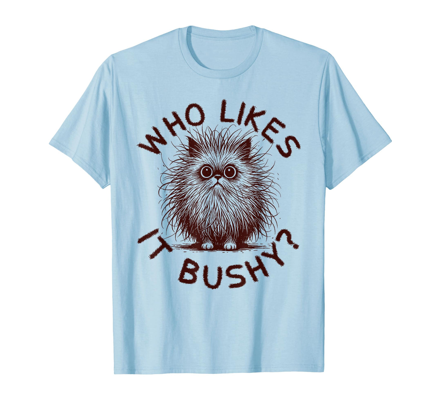 Who Likes It Bushy Funny Bushy Cat Meme Embarrassing Women T-Shirt