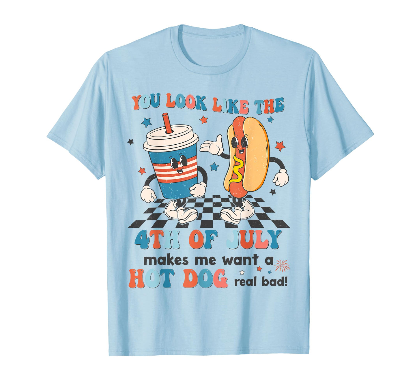 You Look Like 4th Of July Makes Me Want A Hot dog Real Bad T-Shirt