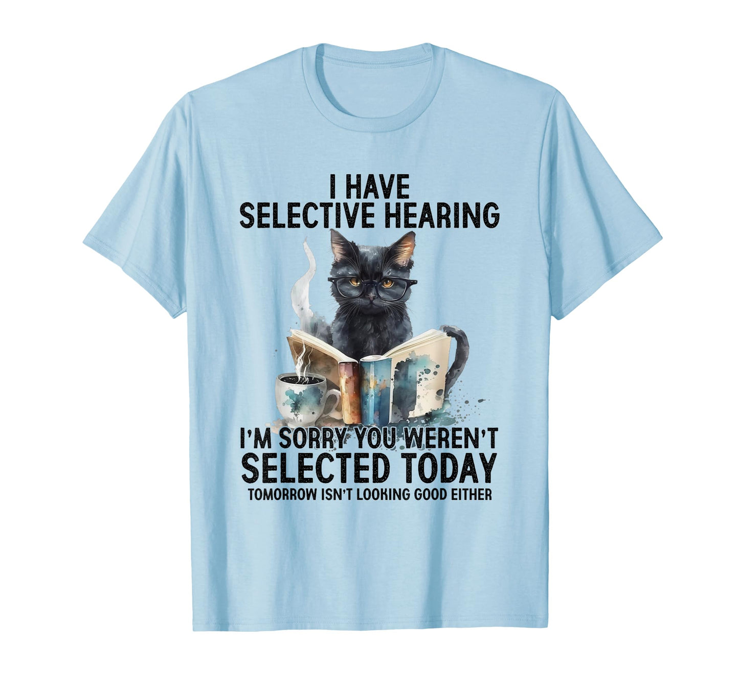 Funny I Have Selective Hearing You Werent Selected Cat 2025 T-Shirt