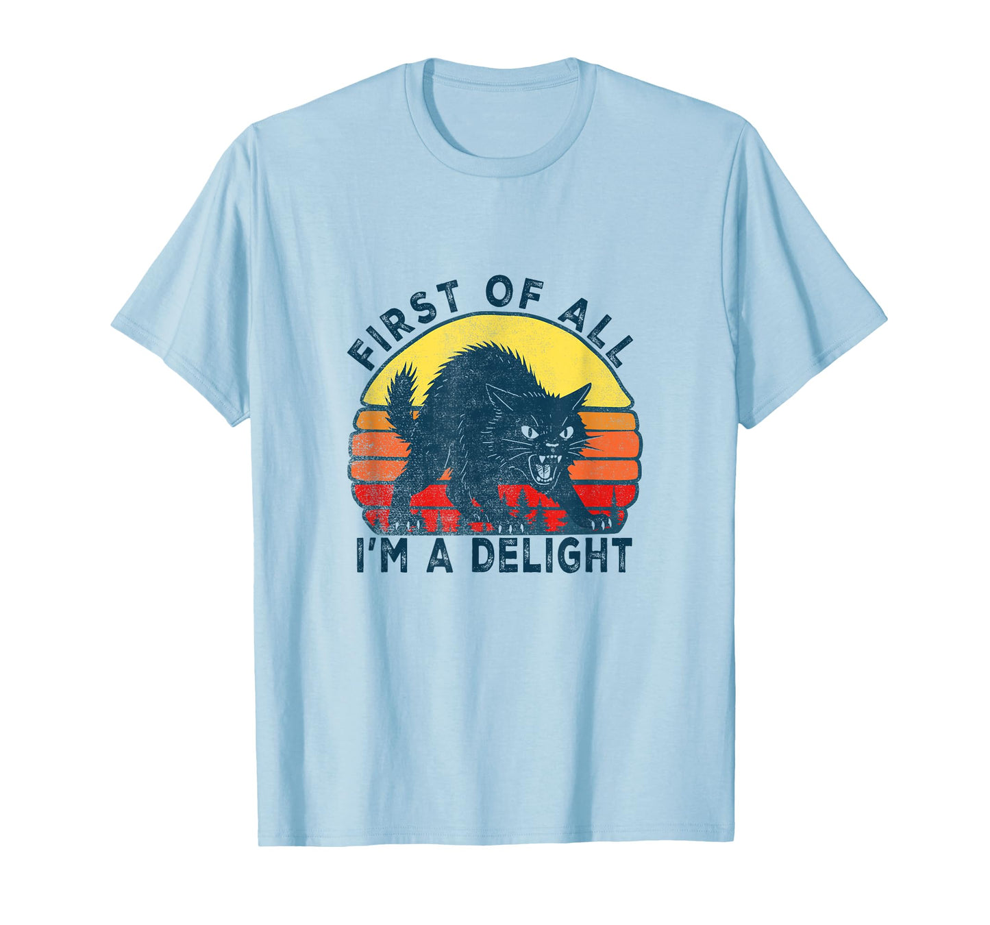 First Of All I'm A Delight Sarcastic Angry Cat T-Shirt