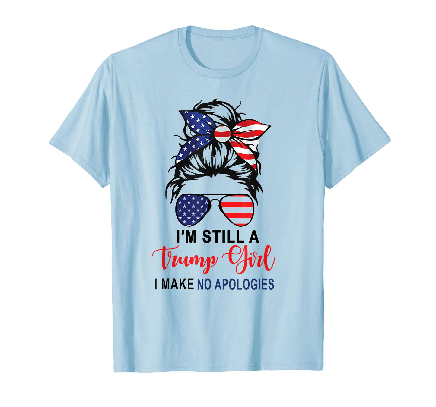 I'm Still A Trump Girl Make No Apologies Patriotic American T-Shirt