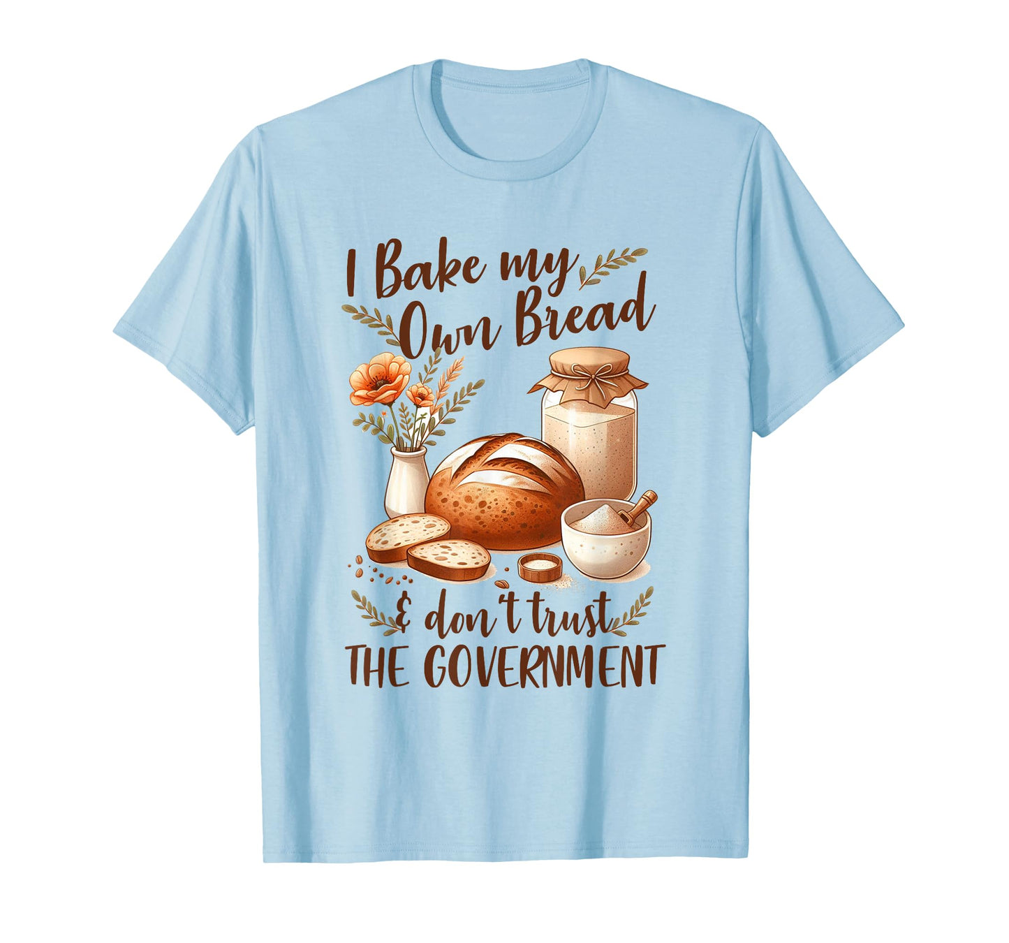 Baking Lover Bake My Own Bread & Don't Trust The Government T-Shirt