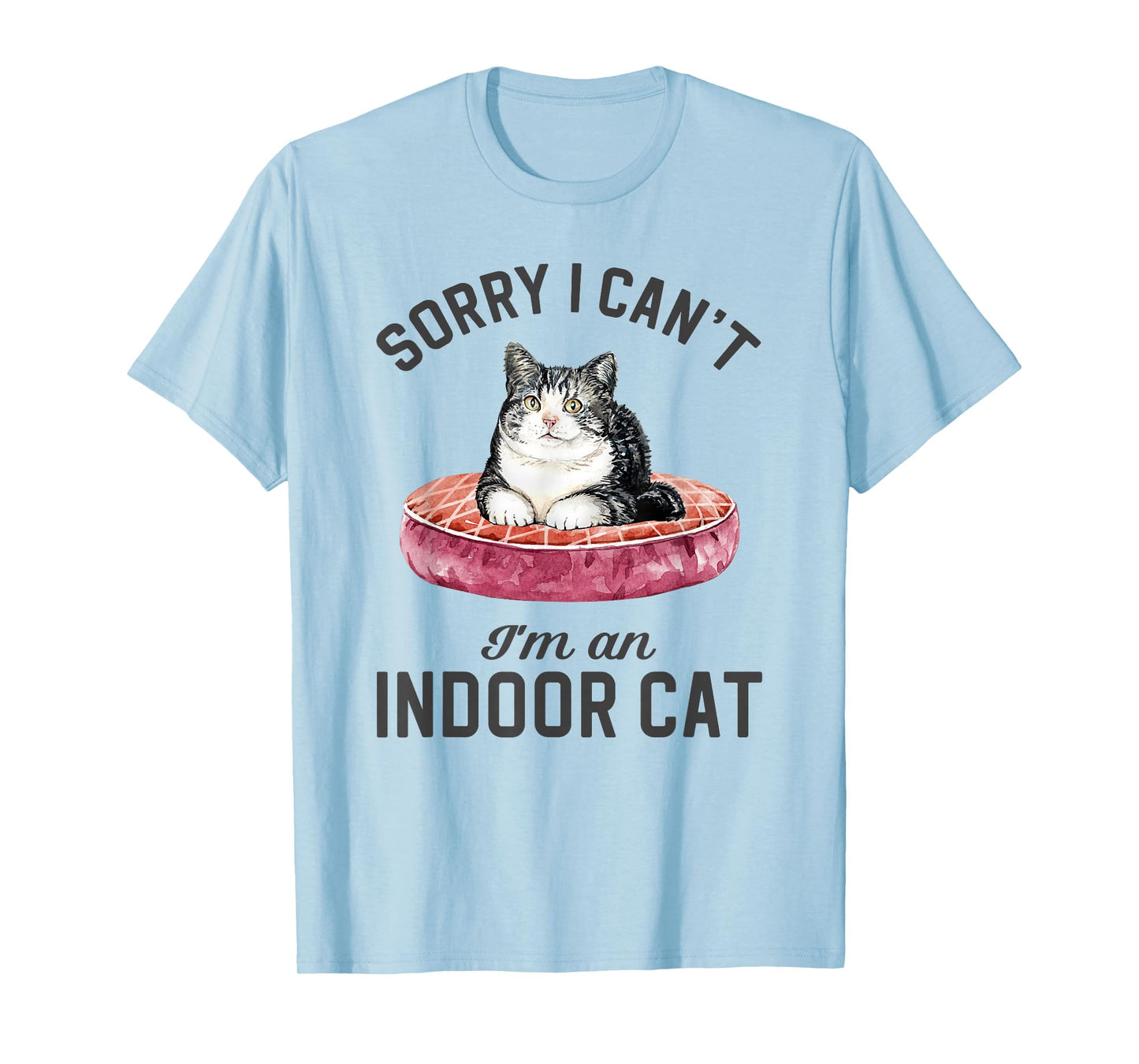 Sorry I Can't I'm Indoor Cat Funny T-Shirt