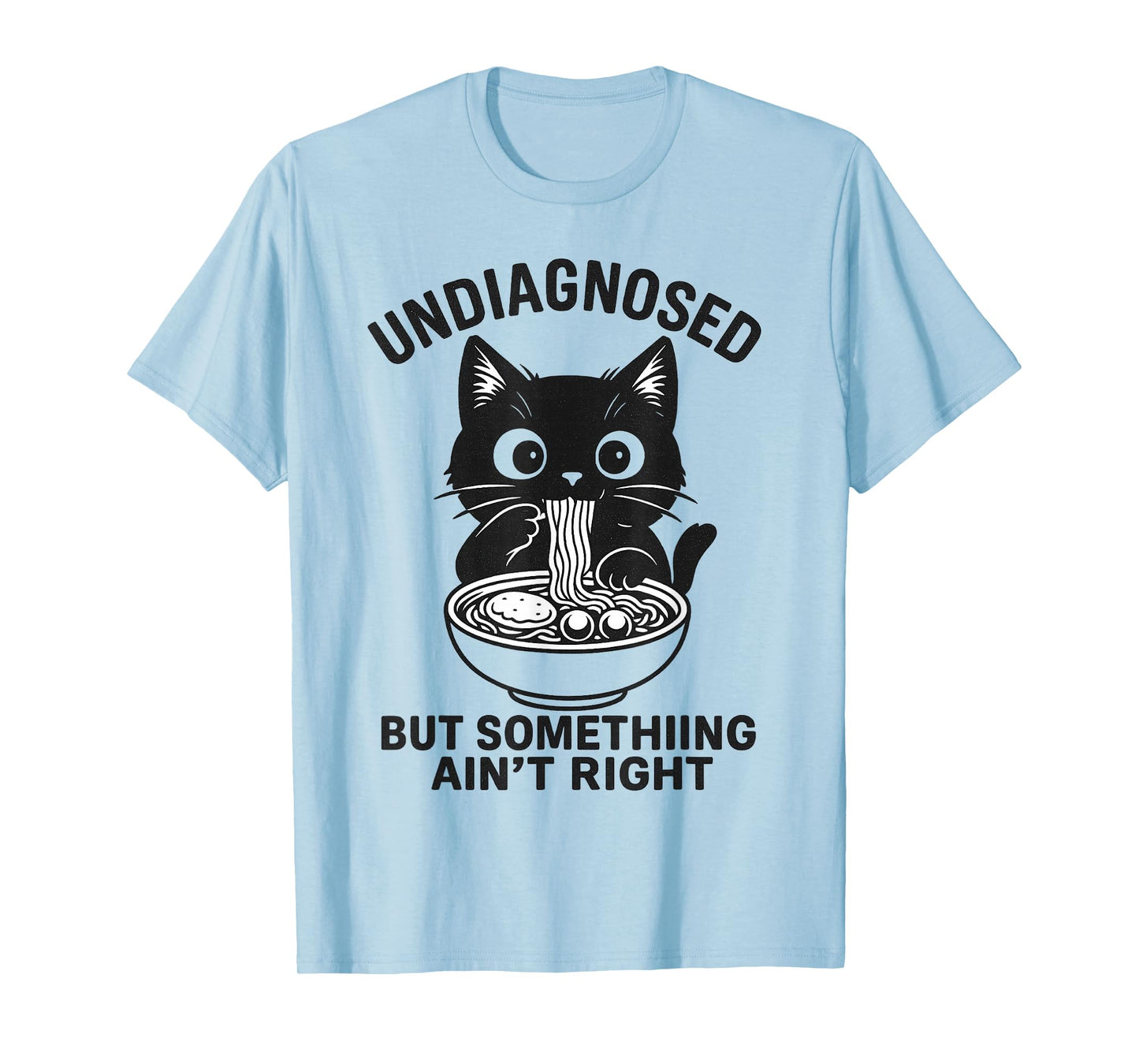 Undiagnosed But Something Ain't Right Funny Cat Ramen T-Shirt