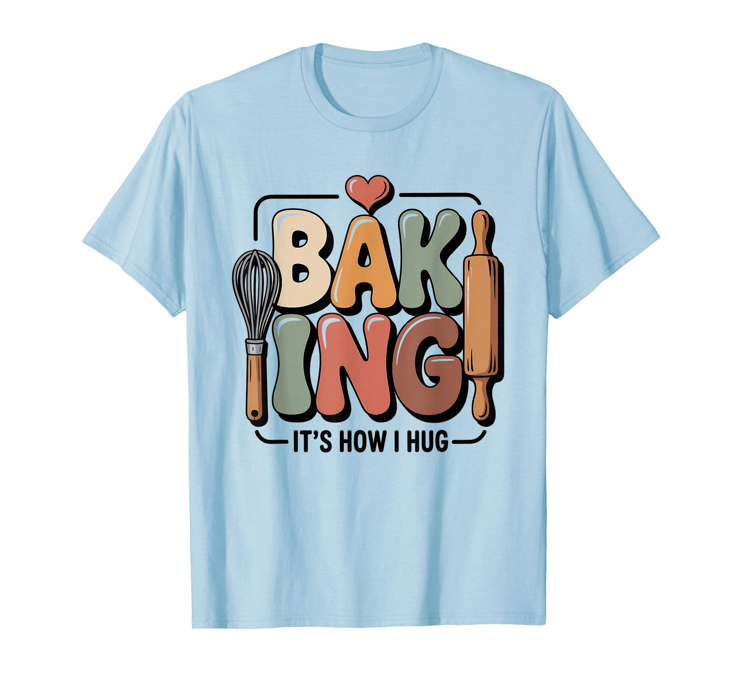 Baking It’s How I Hug Funny Baker Pun Quote T-Shirt