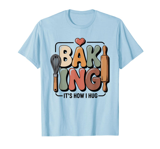 Baking It’s How I Hug Funny Baker Pun Quote T-Shirt