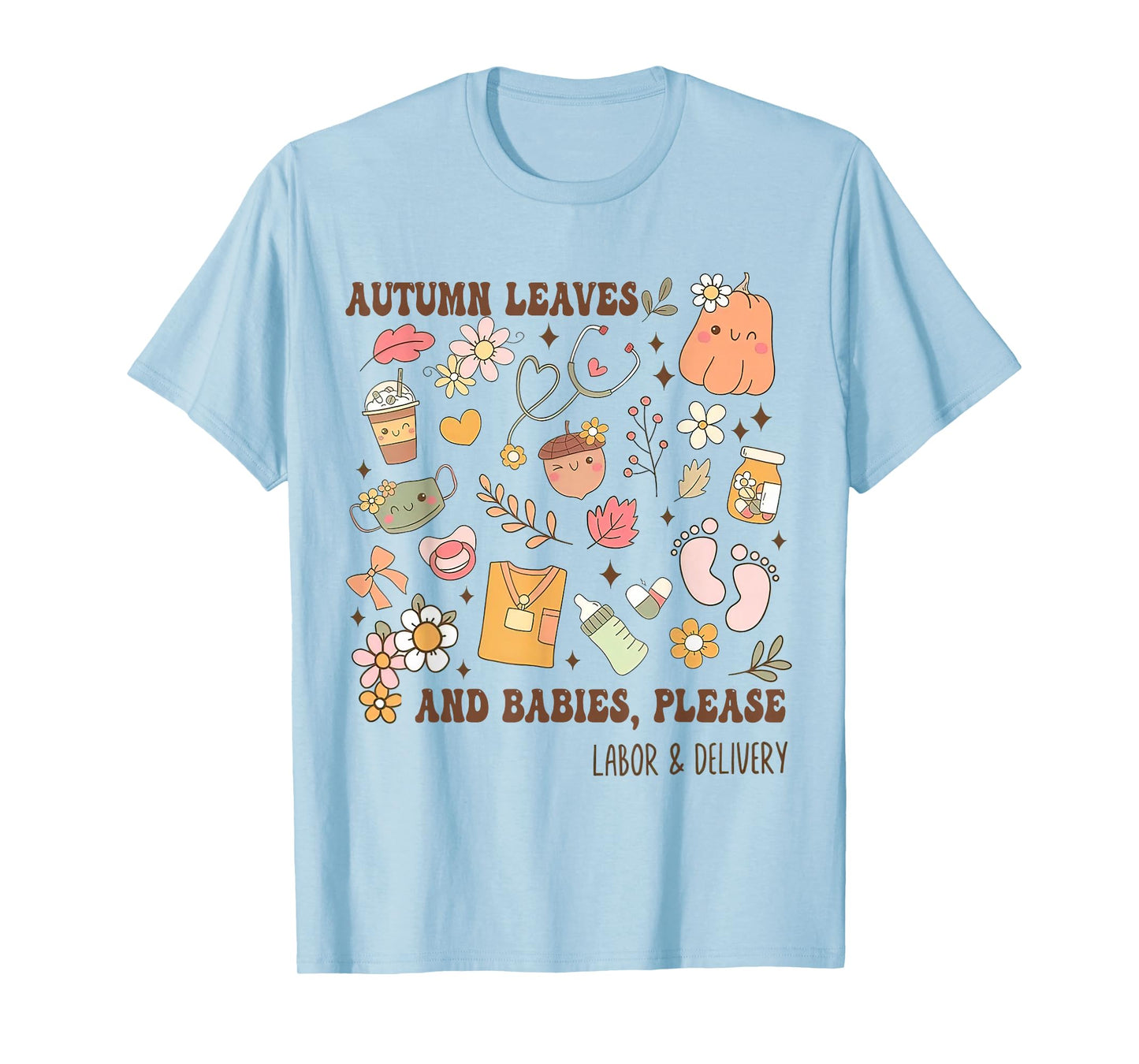 Autumn Leaves And Babies Please, Fall Labor & Delivery Nurse T-Shirt