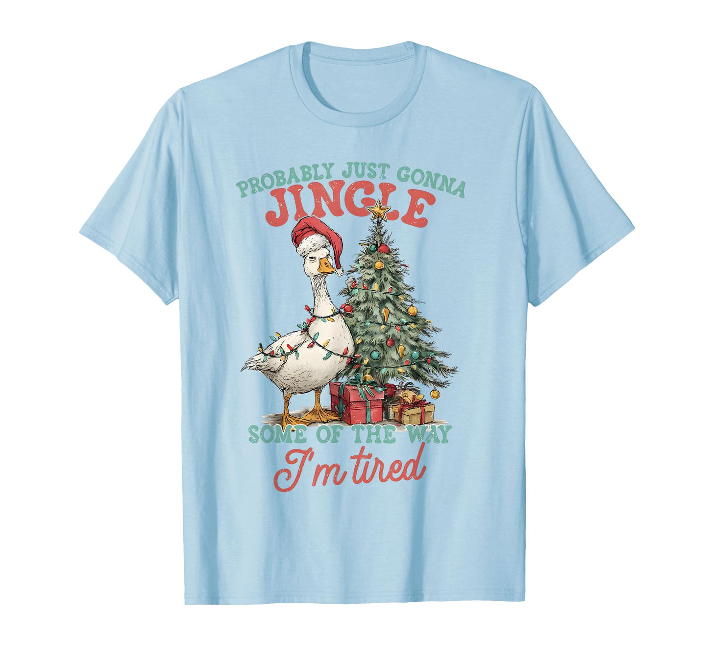 Probably Just Gonna Jingle Some of The Way I’m Tired Goose T-Shirt