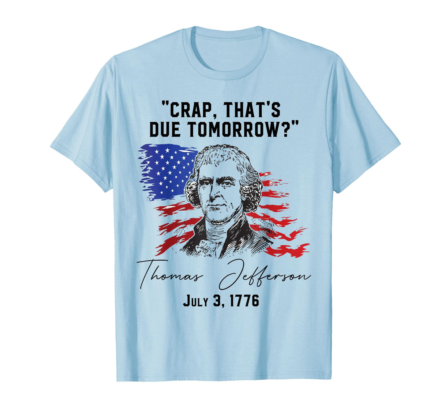 Crap That's Due Tomorrow? T-Jefferson Saying July 3 1776 T-Shirt
