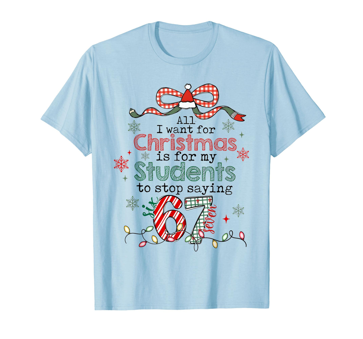 All I Want for Christmas is My Students to Stop Saying 67 T-Shirt