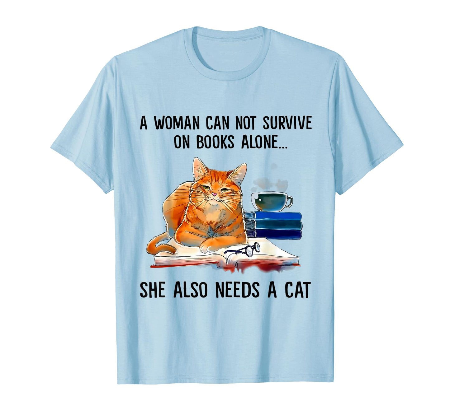 A Woman Cannot Survive On Books Alone She Also Needs Cats T-Shirt
