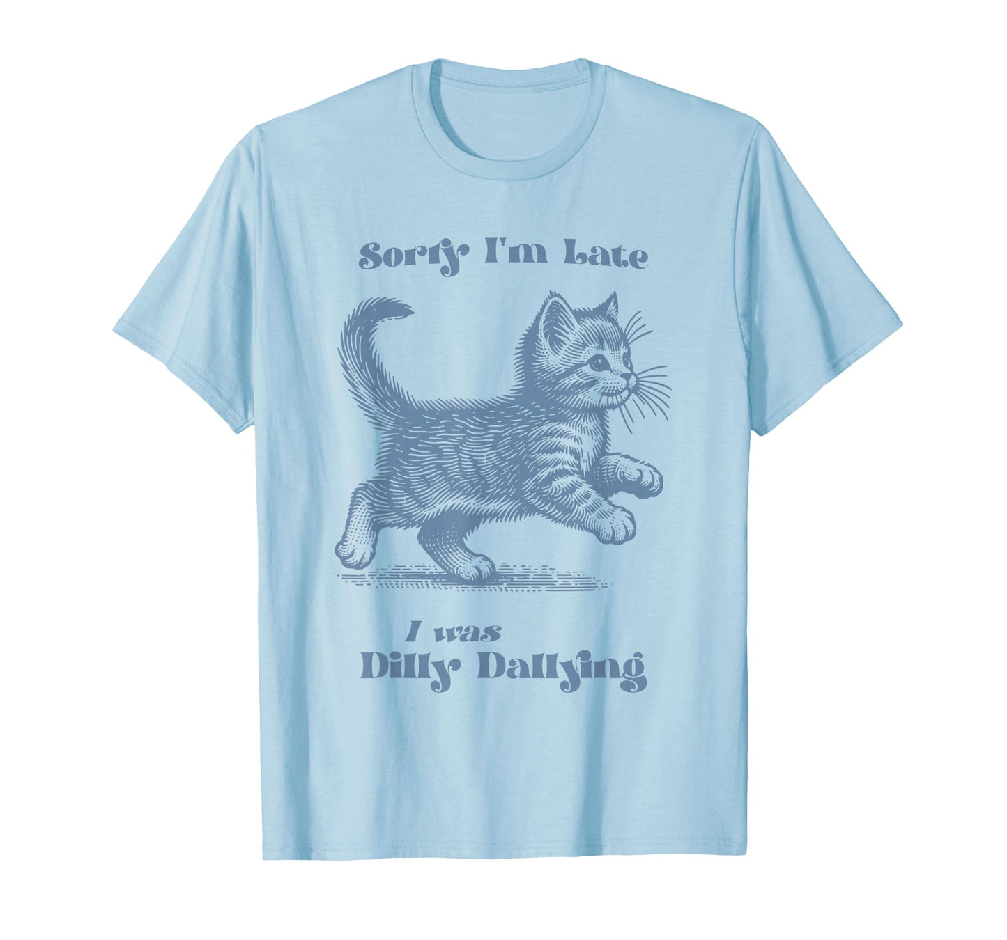 Sorry I'm Late I was Dilly Dallying Kitty Cat Kitten Girls T-Shirt