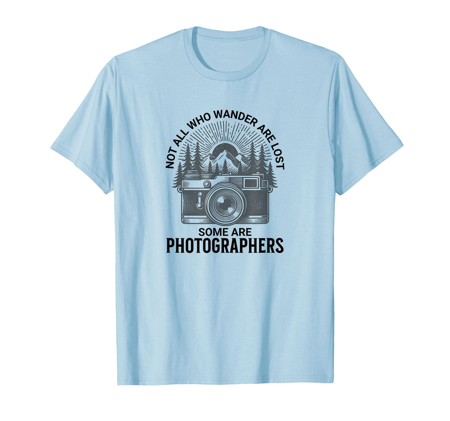 Photographers, Not All who Wander are Lost T-Shirt