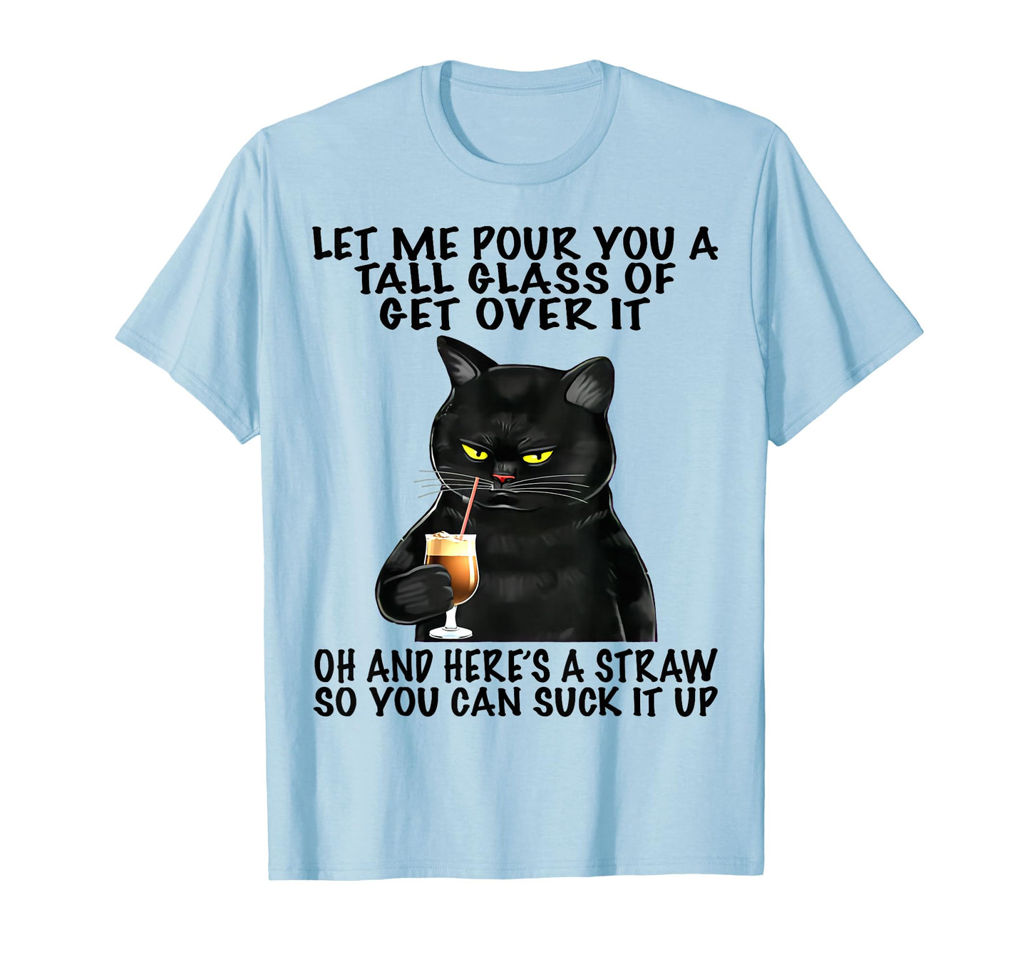 Let Me Pour You A Tall Glass Of Get Over It Funny Black Cat T-Shirt