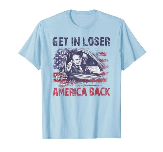 Trump Get In Loser We're Taking America Back T-Shirt