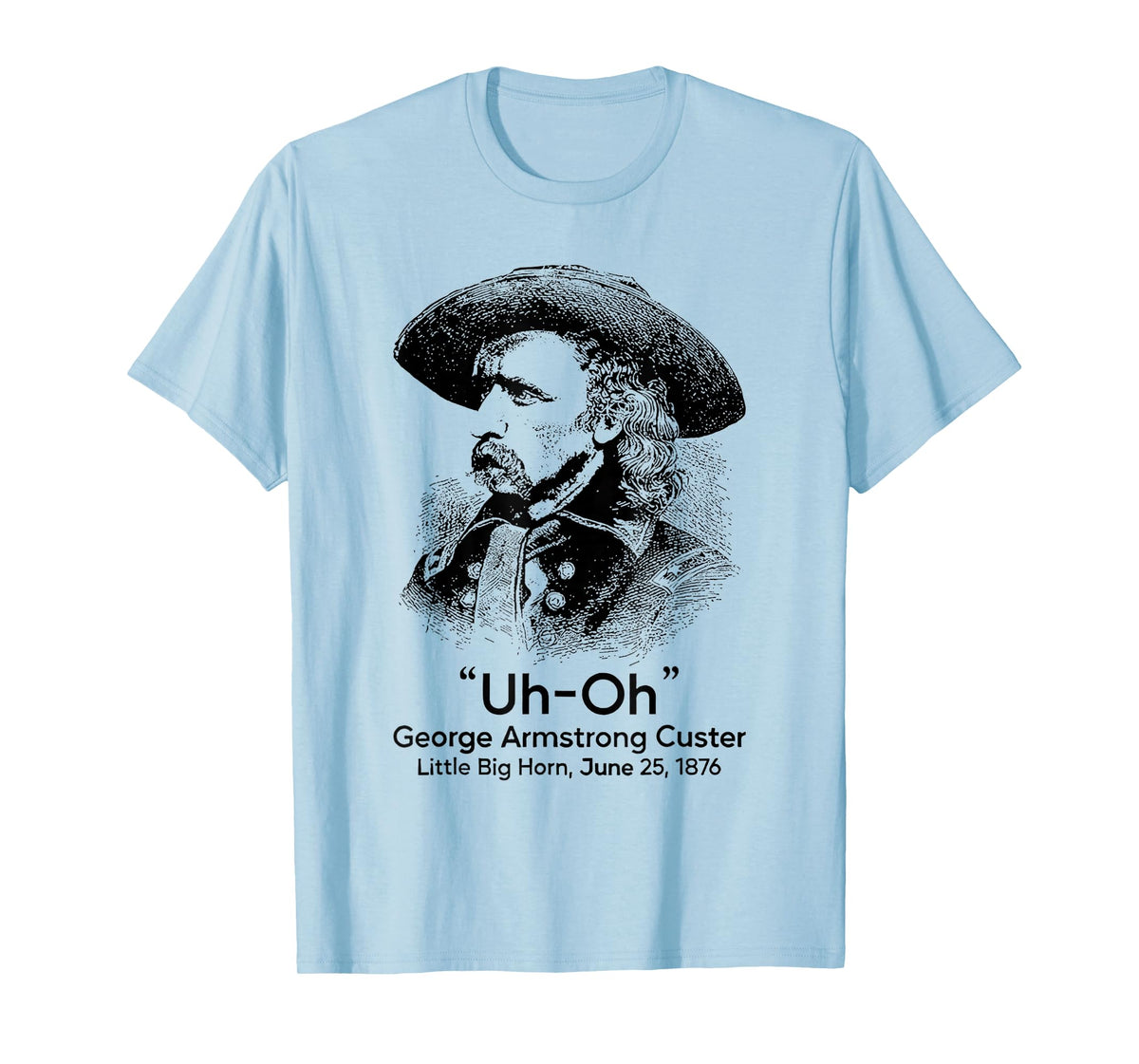 Uh Oh George Armstrong Custer Little Big Horn T-Shirt