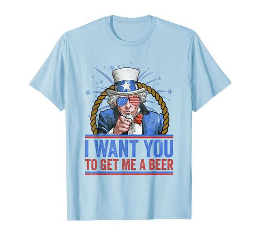 I want You To get Me a beer - Funny Uncle Sam 4th of July T-Shirt