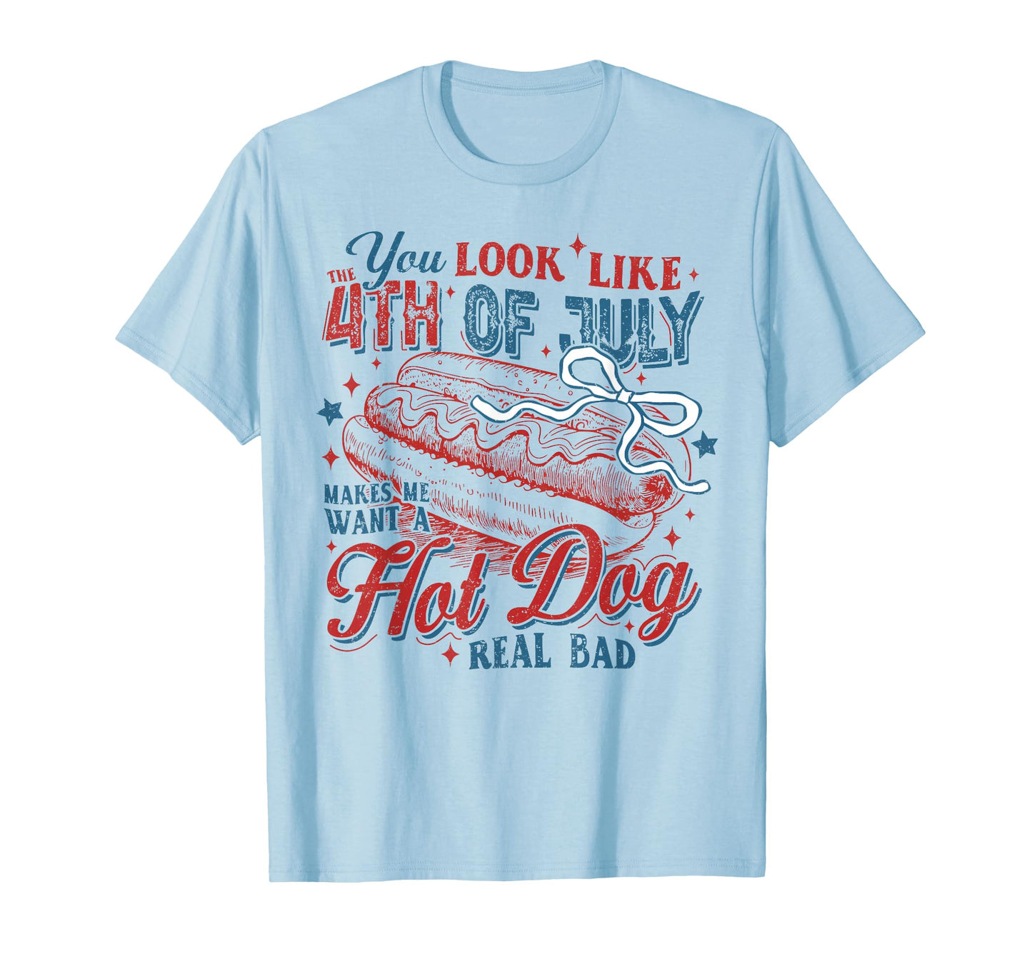 You Look Like The 4th of July Makes Me Want A Hot Dog T-Shirt