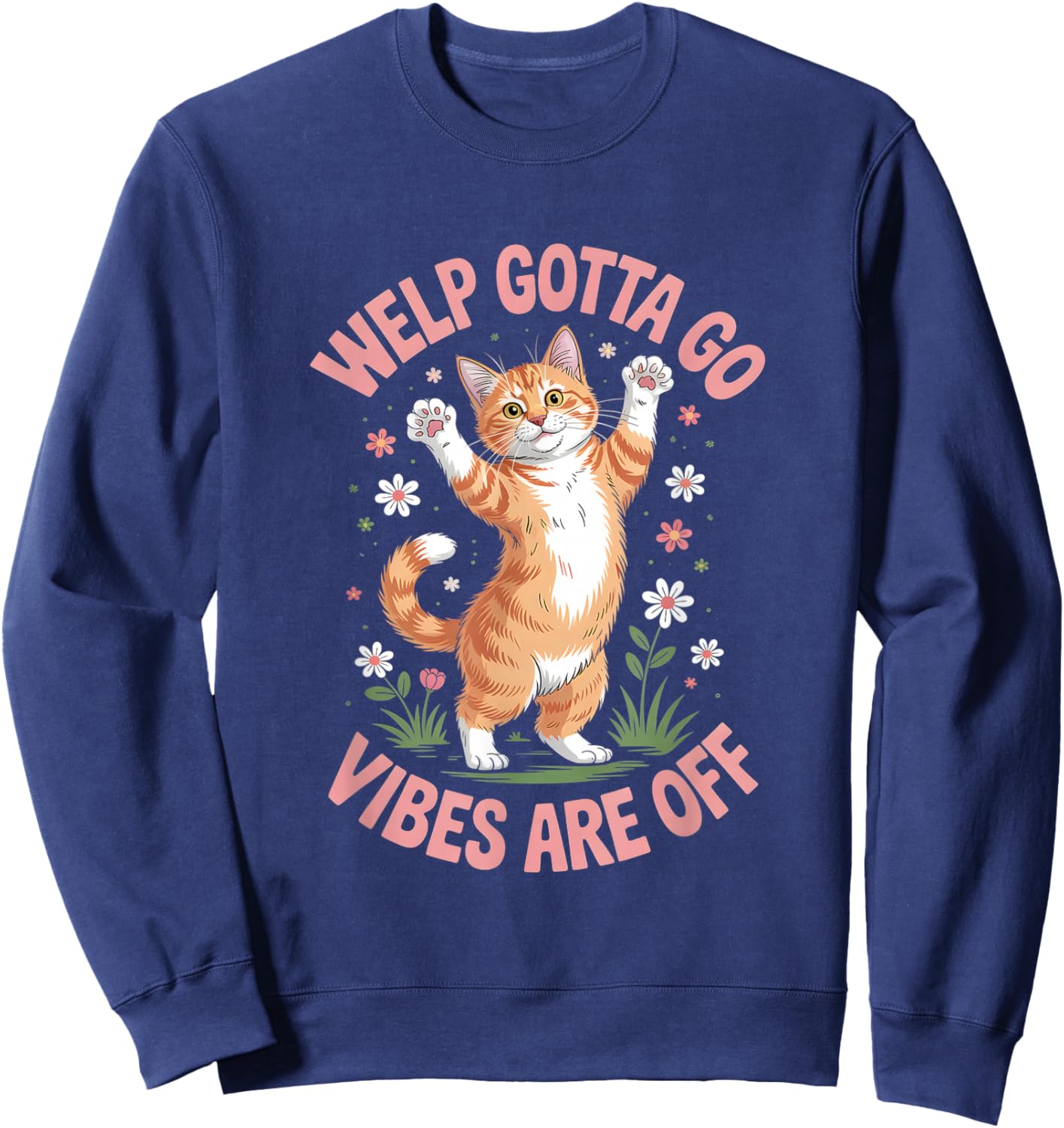 Funny Tabby Cat Welp Gotta Go Sarcastic Saying T-Shirt - Sweatshirt | Navy