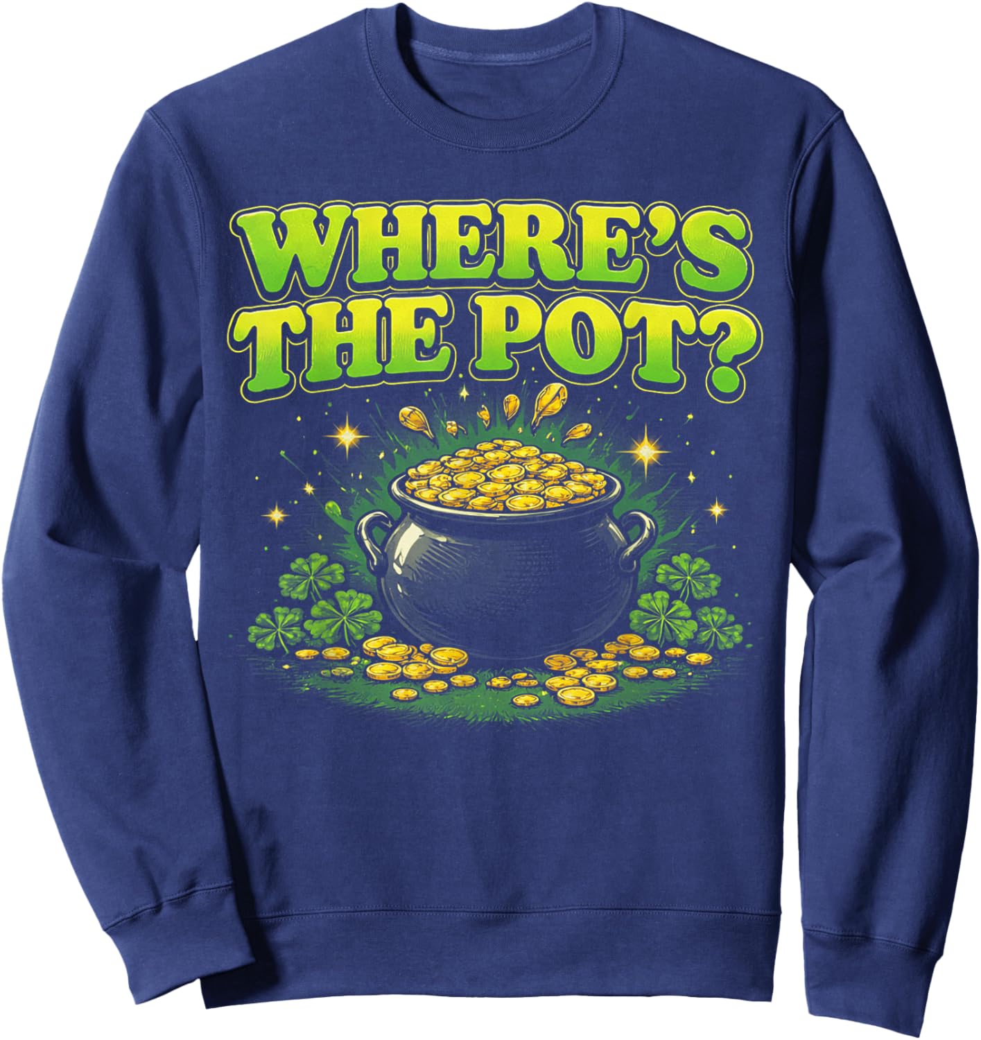 Where is The Pot St Patricks Day Funny Saying T-Shirt - Sweatshirt | Navy