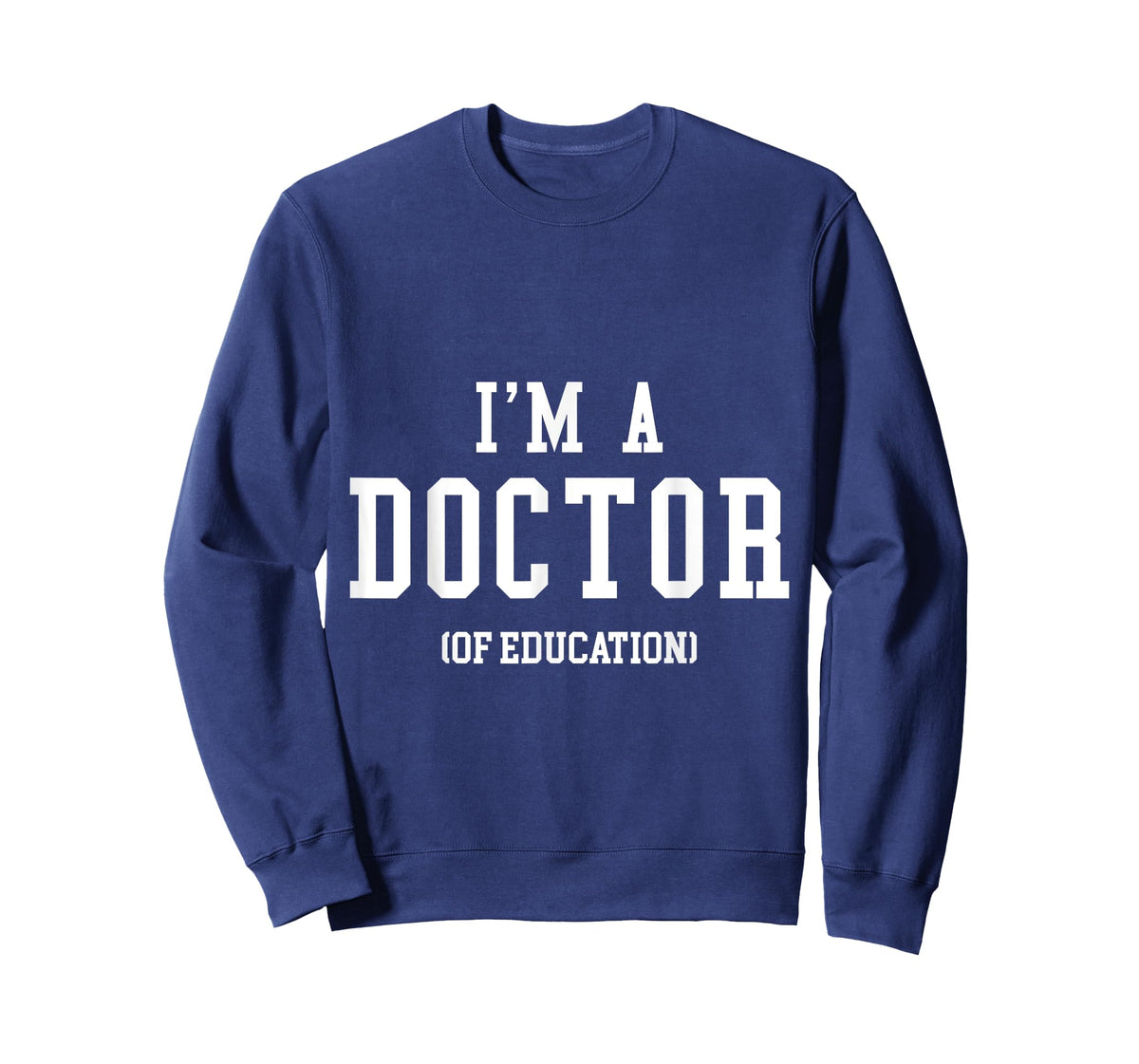 I'm a Doctor of Education T-Shirt for PhD Graduates, Teacher Men Women T-Shirt