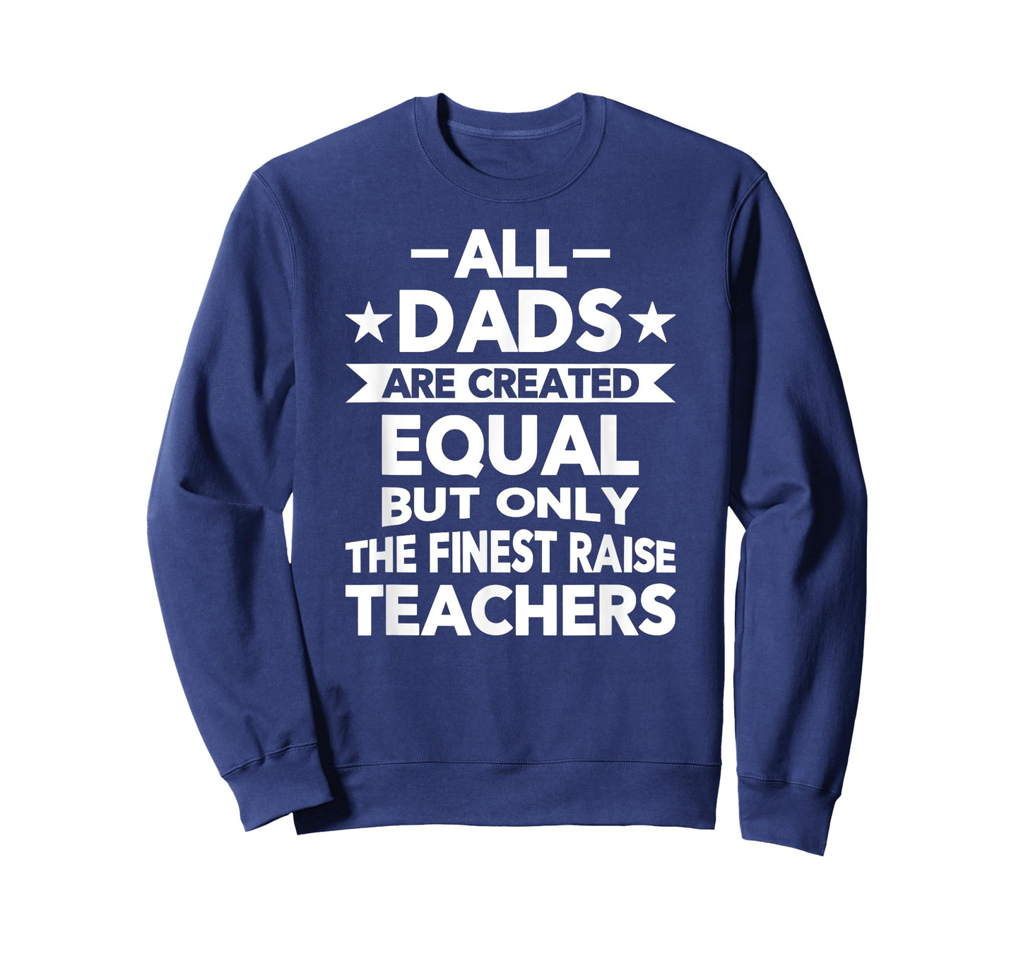 All Dads Are Created Equal But the Finest Raise Teachers T-Shirt