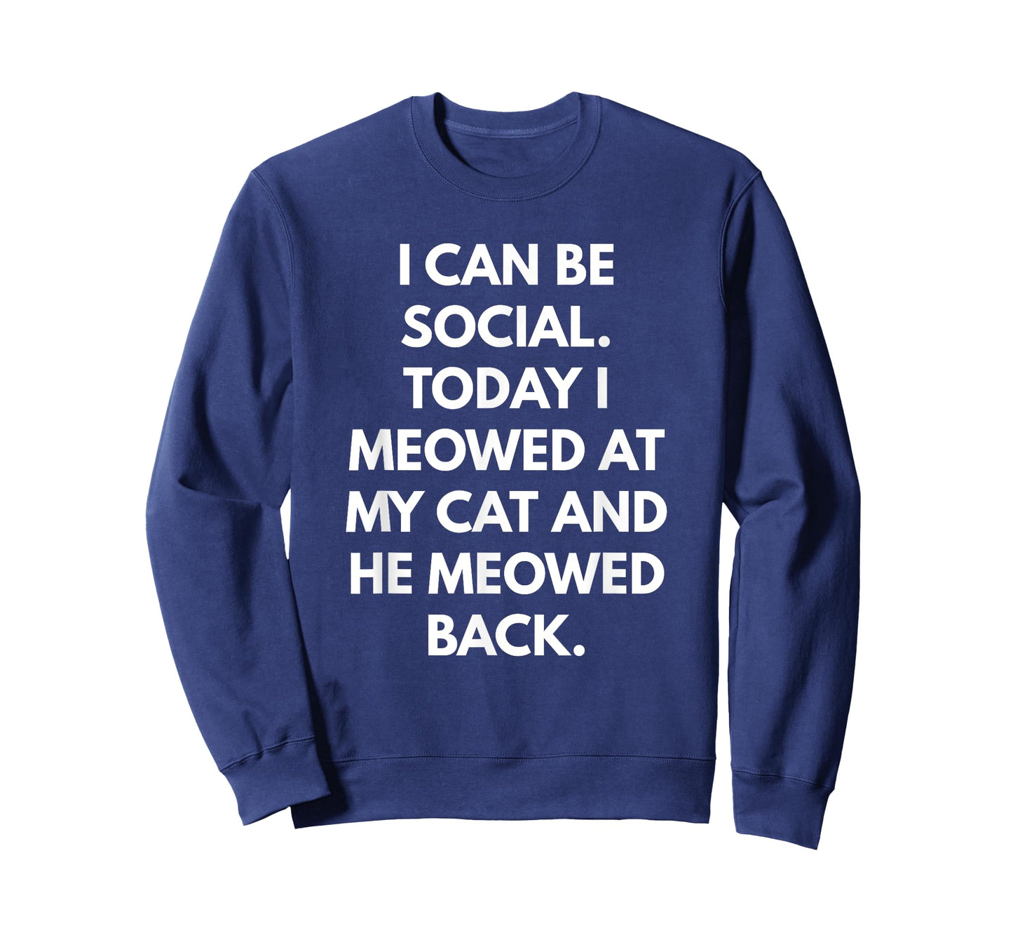 I Can Be Social Today I Meowed at my Cat and he Meowed Back Men Women T-Shirt