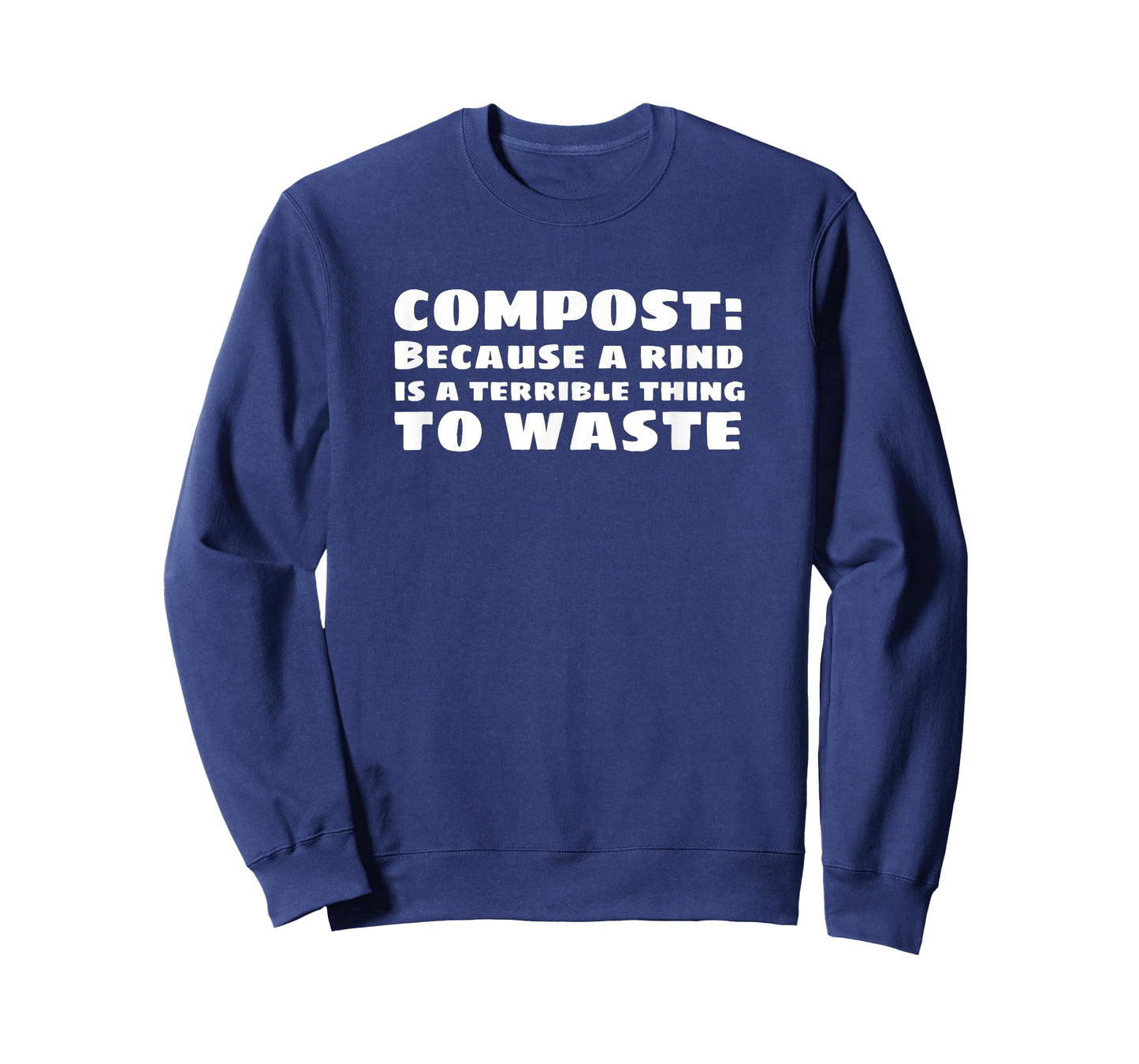 Compost: Because a Rind is a Terrible Thing to Waste T-Shirt T-Shirt