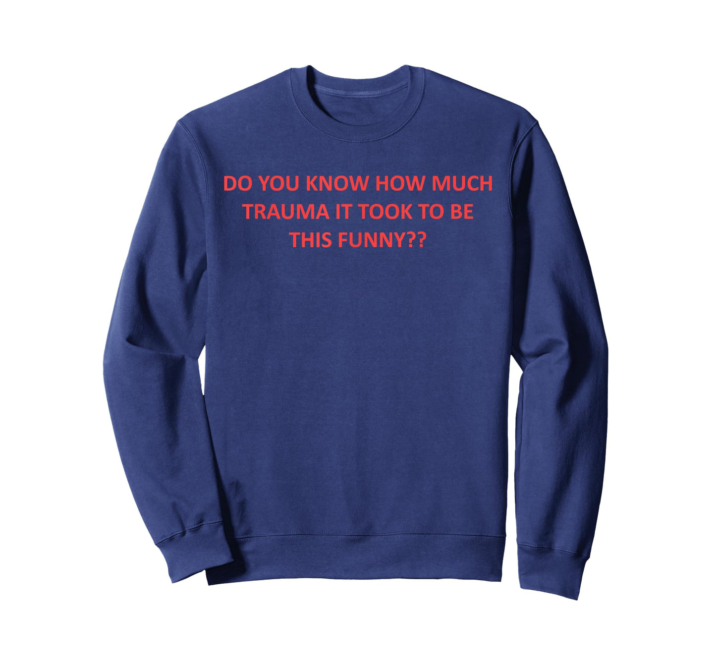 Do You Know How Much Trauma It Took To Be This Funny? T-Shirt