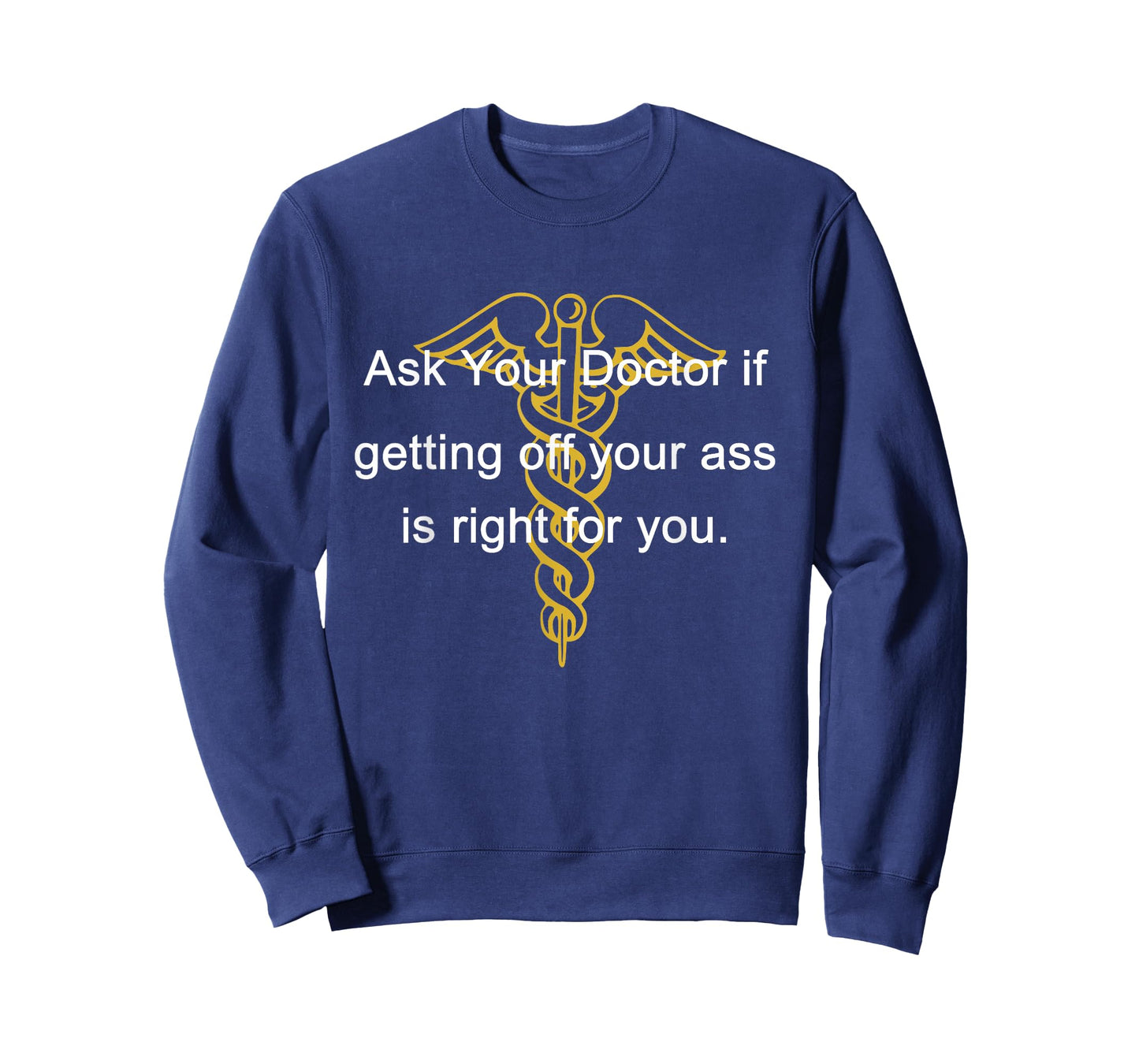 Ask Your Doctor If Getting Off Your Ass Men Women T-Shirt