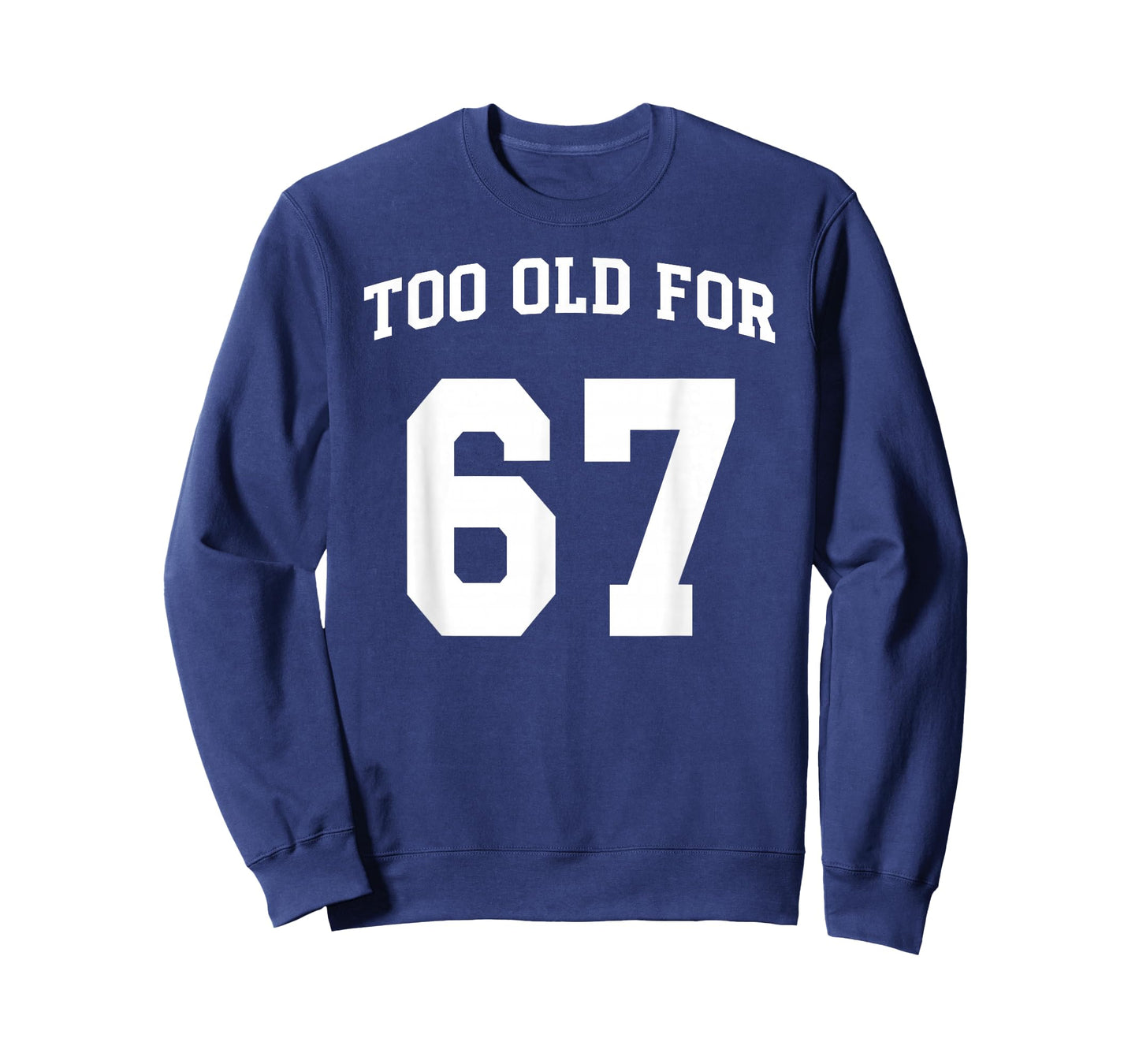 67 Meme Funny Too Old for Six Seven Teacher Parents Mom Dad T-Shirt