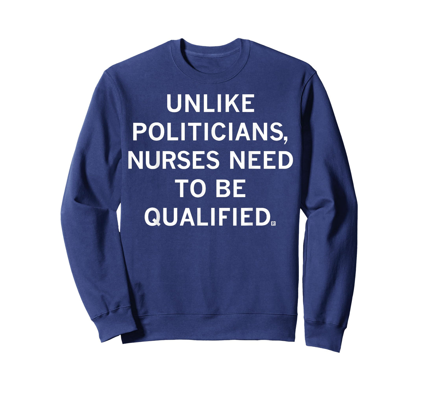 Unlike Politicians Sarcasm Quote Nurses Need to Be Qualified T-Shirt