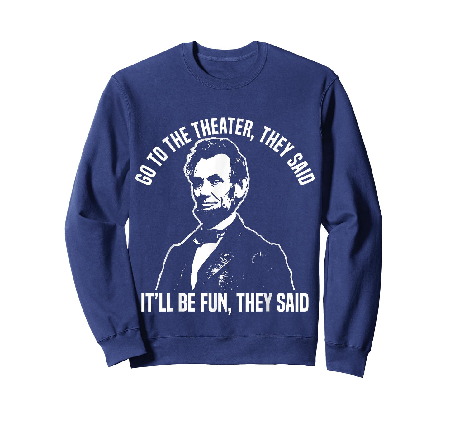 Abraham Lincoln Go to The Theater They Said History T-Shirt Small