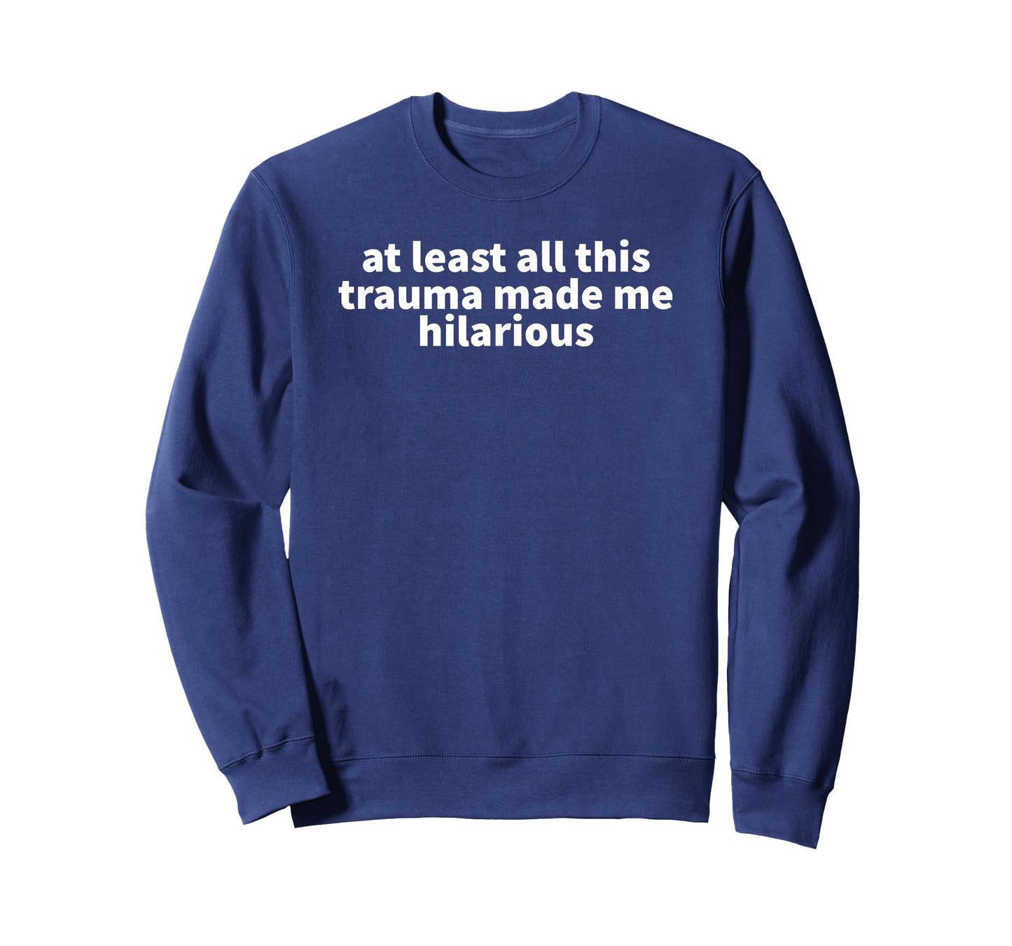 At Least All This Trauma Made Me Hilarious - Funny Gift T-Shirt