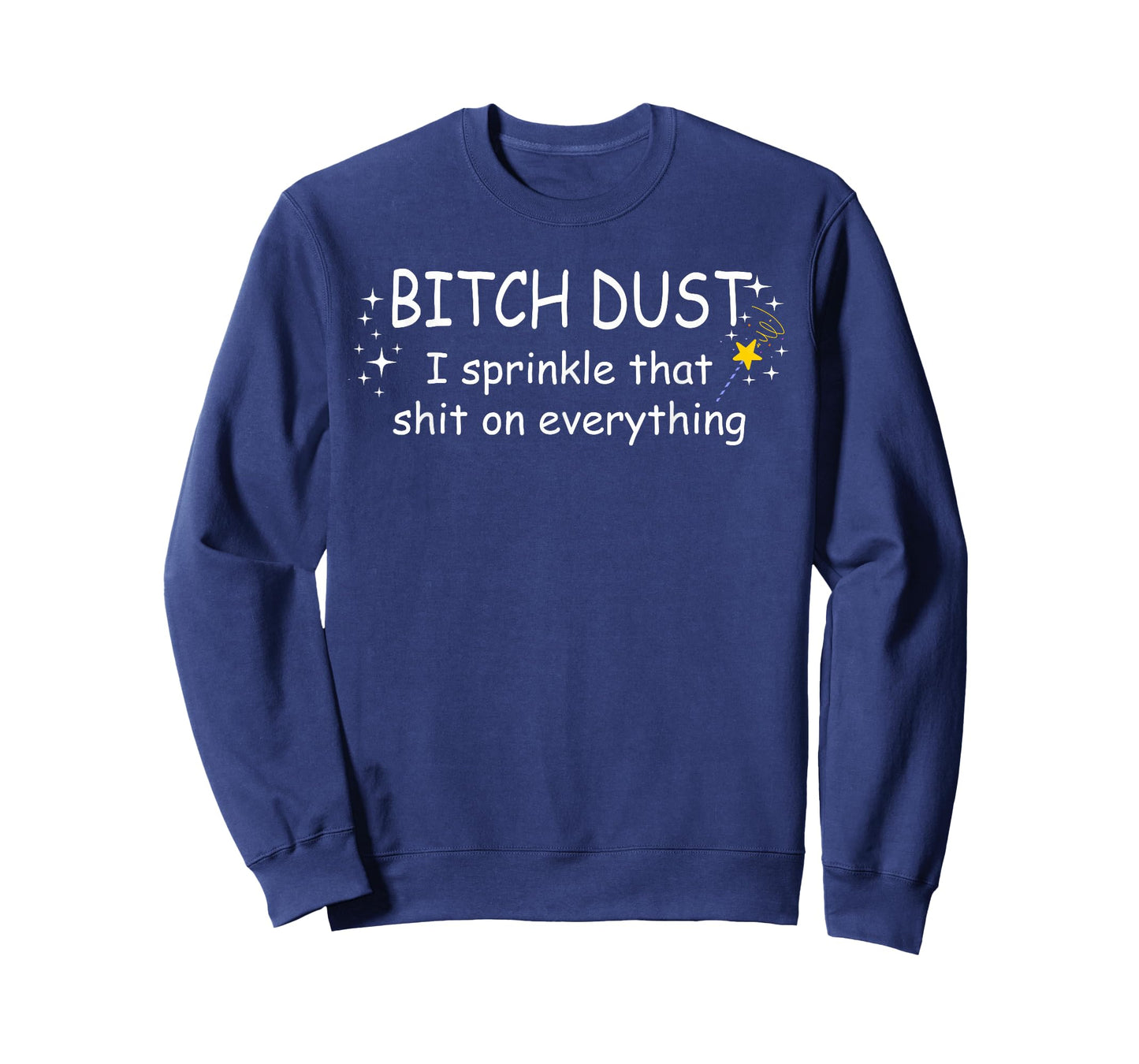 Bitch Dust Shirt, I Sprinkle That Shit on Everything Shirt T-Shirt
