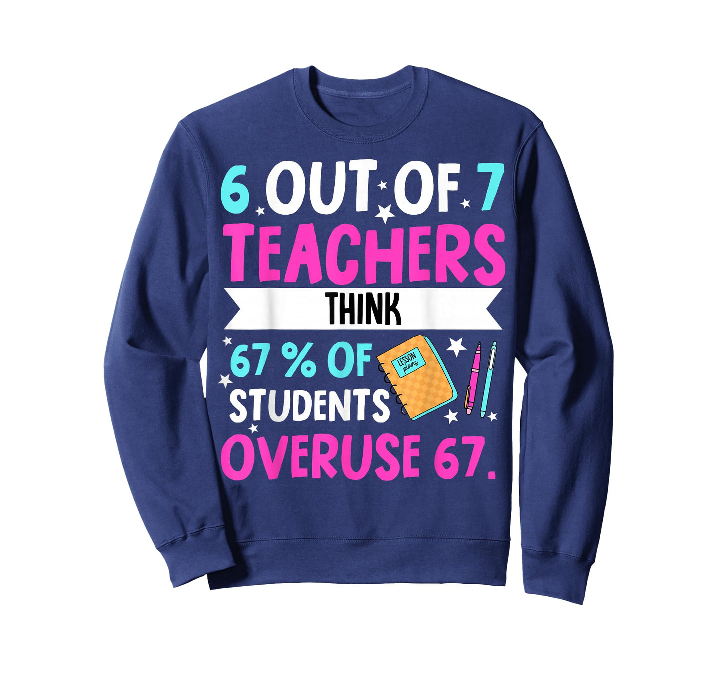 6 Out of 7 Teachers Think 67% of Students Overuse 67 T-Shirt
