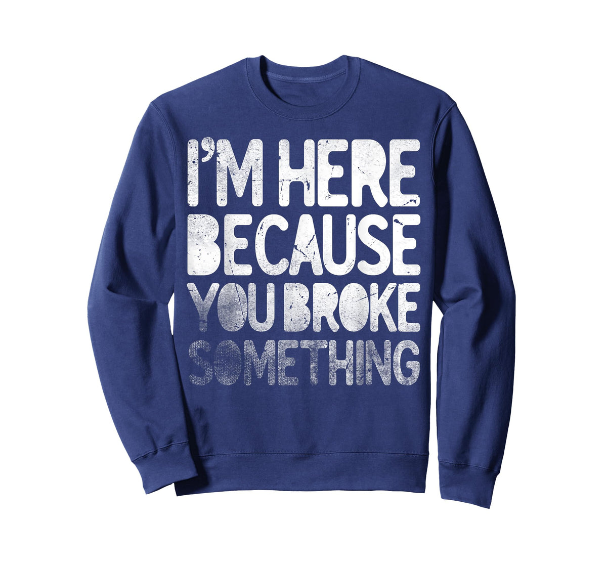 I'm Here Because You Broke Something Funny Joke Handyman T-Shirt