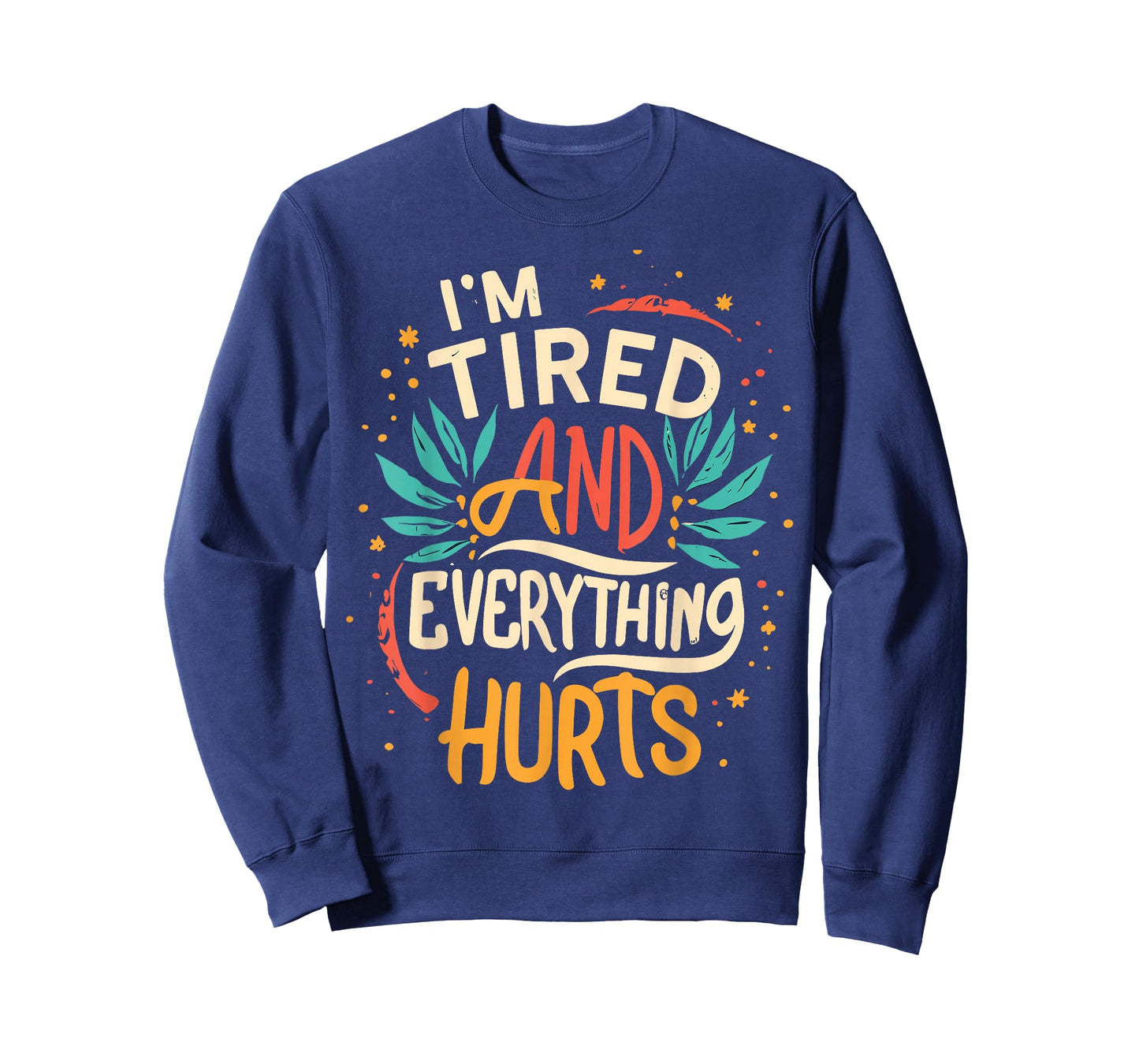 I'm Tired And Everything Hurts funny quote workout gym T-Shirt