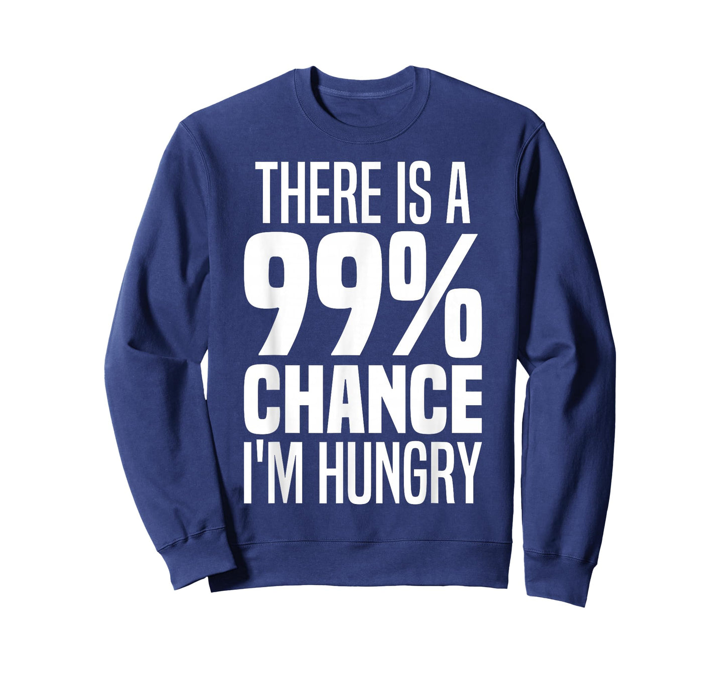 99% Chance I'm Hungry There's A 99 Percent Chance I'm Hungry T-Shirt