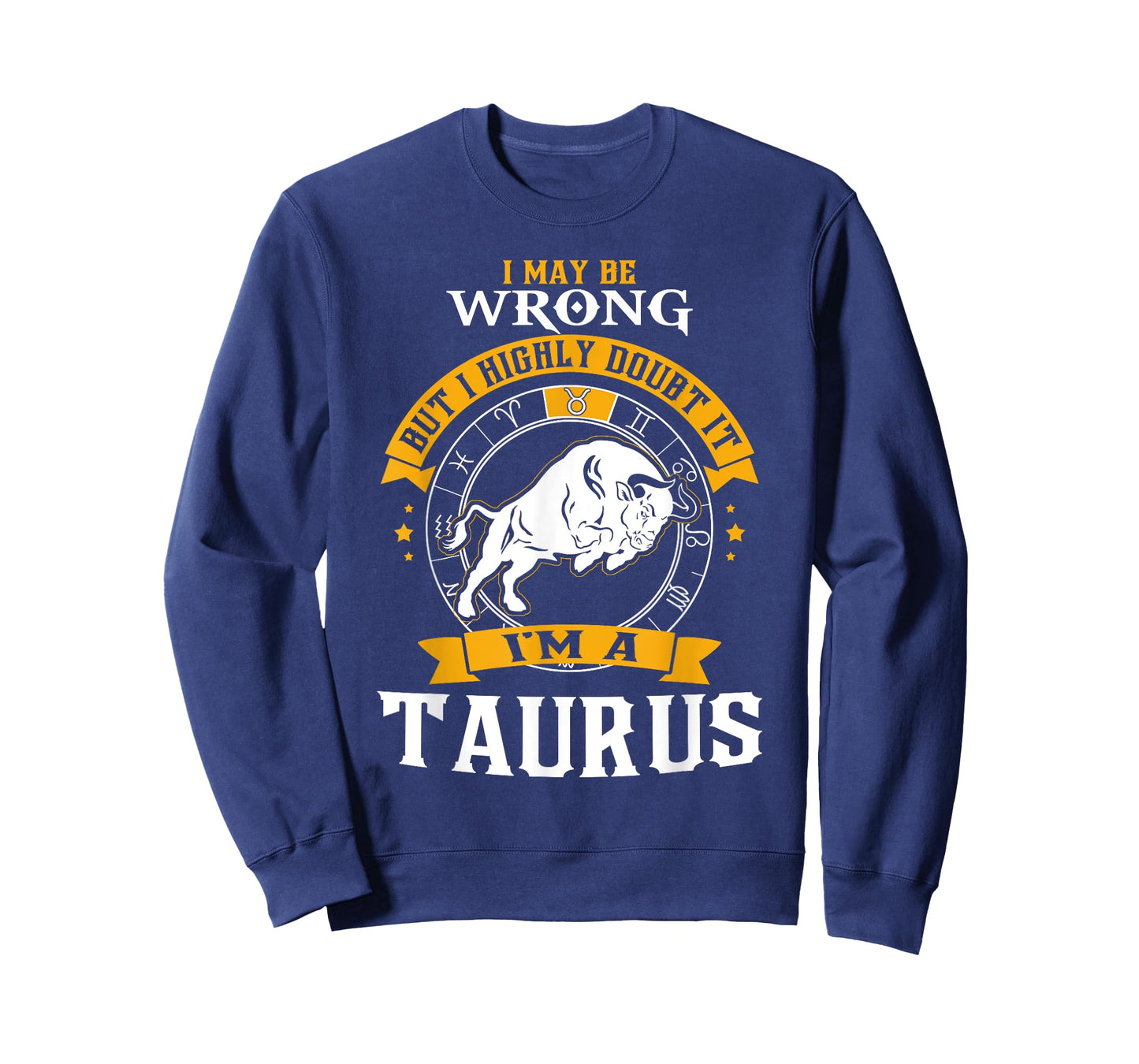 I May Be Wrong But I Highly Doubt It I'm A Taurus T-Shirt