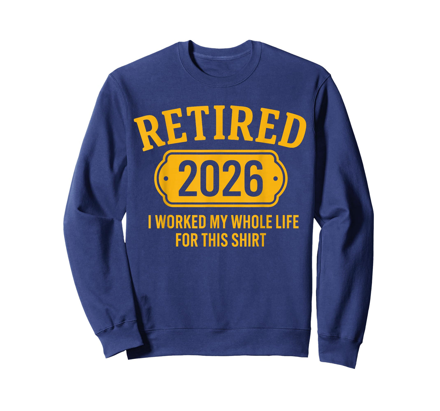 Retired 2026 Retirement I Worked Whole Life for This T-Shirt