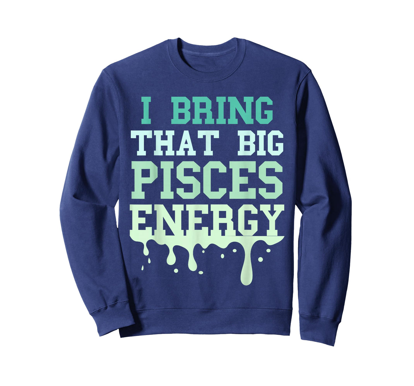 Big Pisces Energy Drip Men Women Zodiac Sign Birthday Season T-Shirt