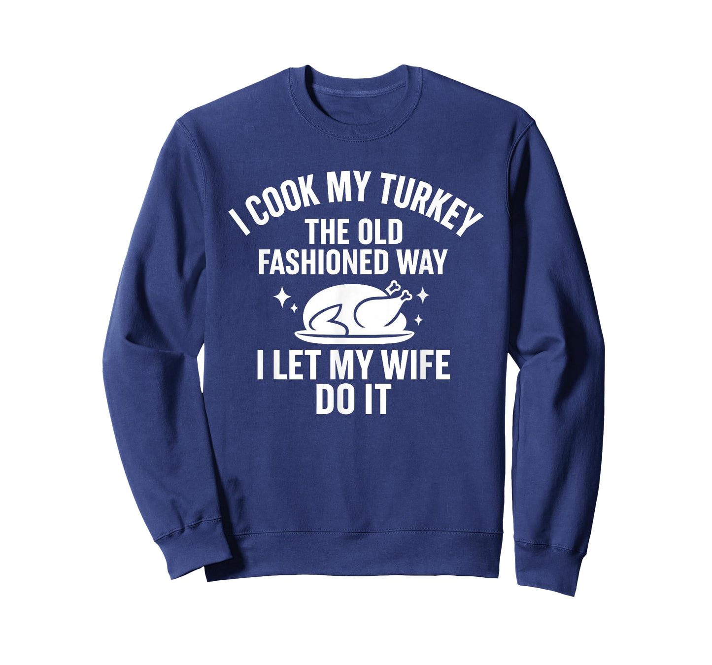 Cook My Turkey The Old Fashioned Way I Let My Wife Do It T-Shirt