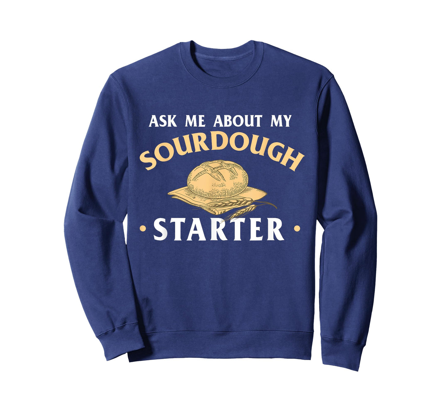 Ask Me About My Sourdough Starter Bread Baking Baker Bakery T-Shirt