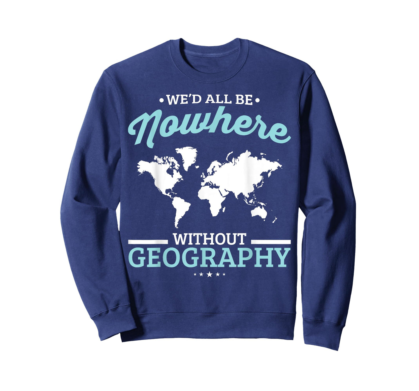 We'd All Be Nowhere Without Geography Funny School T-Shirt T-Shirt
