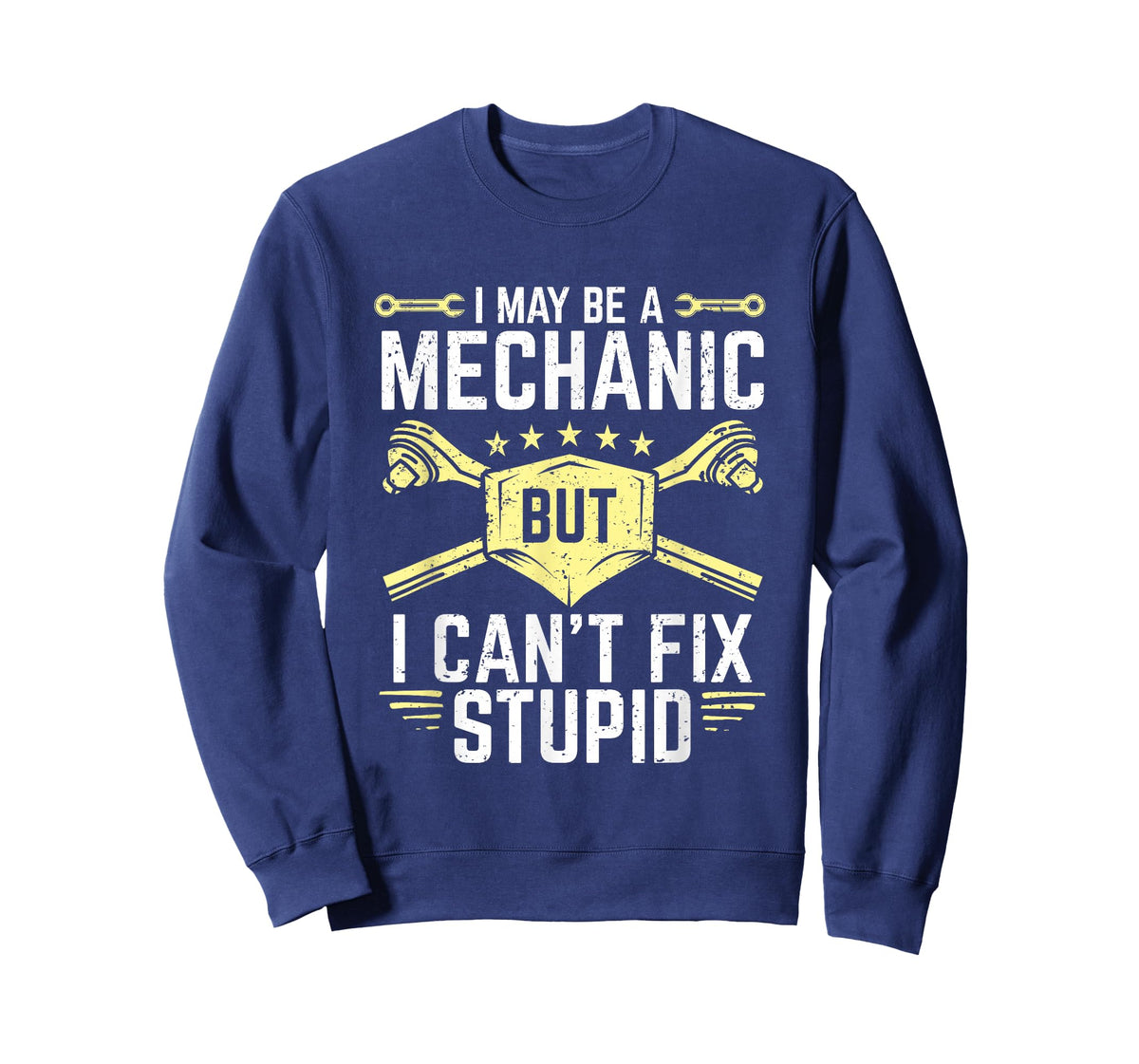 I May Be A Mechanic But I Can't Fix Stupid T-Shirt