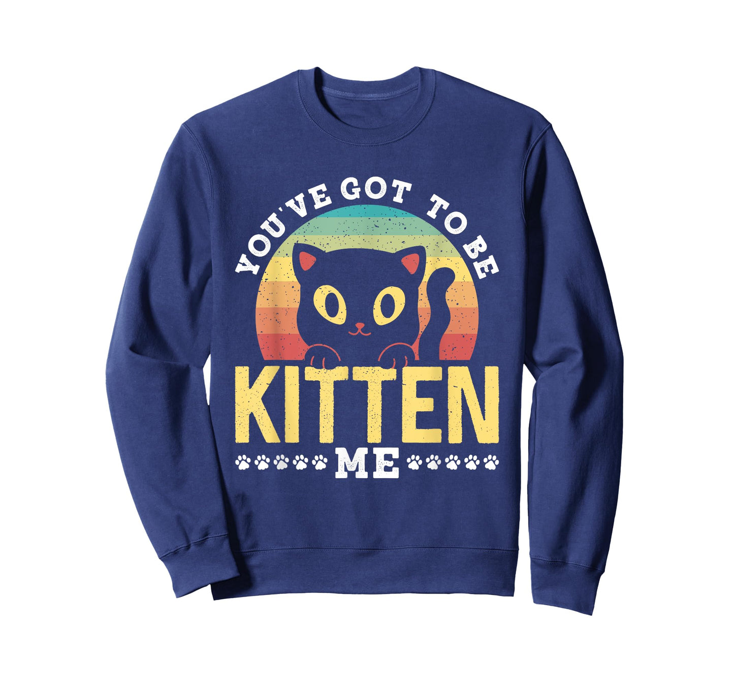 You've Got To Be Kitten Me Kitties Meow Cats Cat T-Shirt