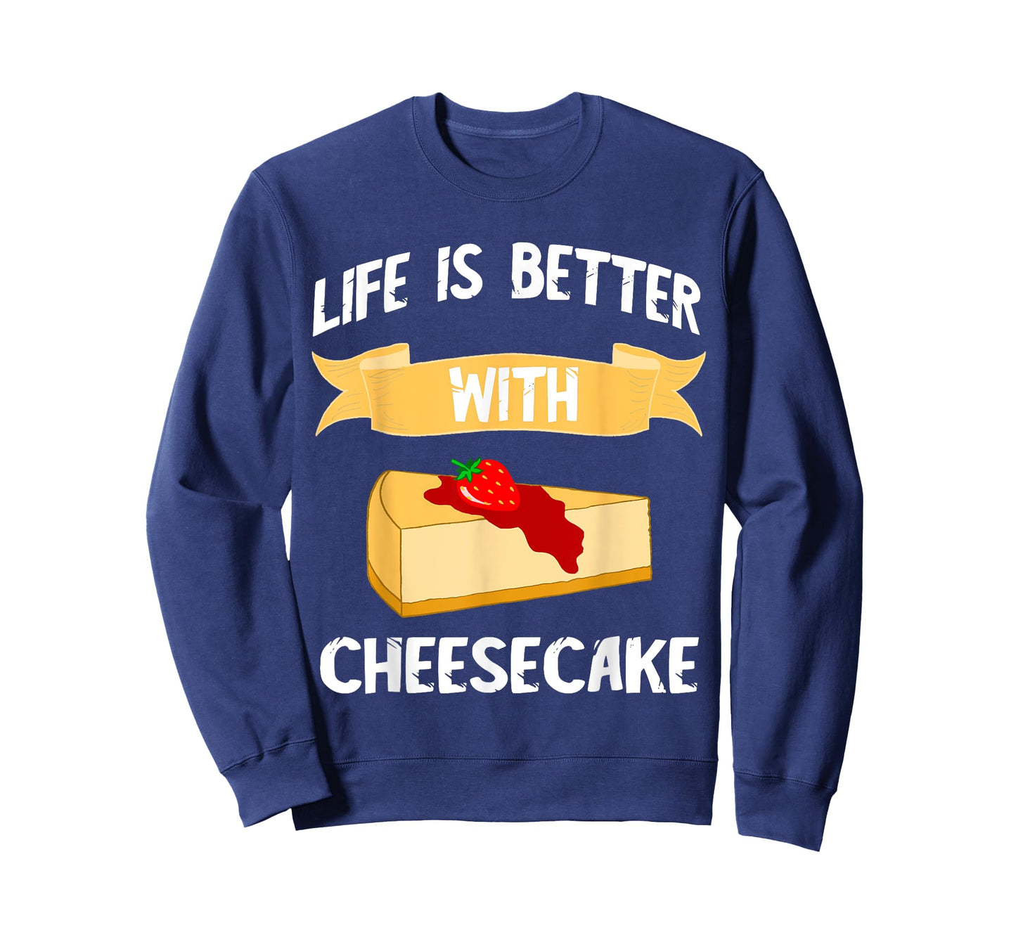 Cheese Cake Life Is Better With Cheesecake Dessert Cakes T-Shirt