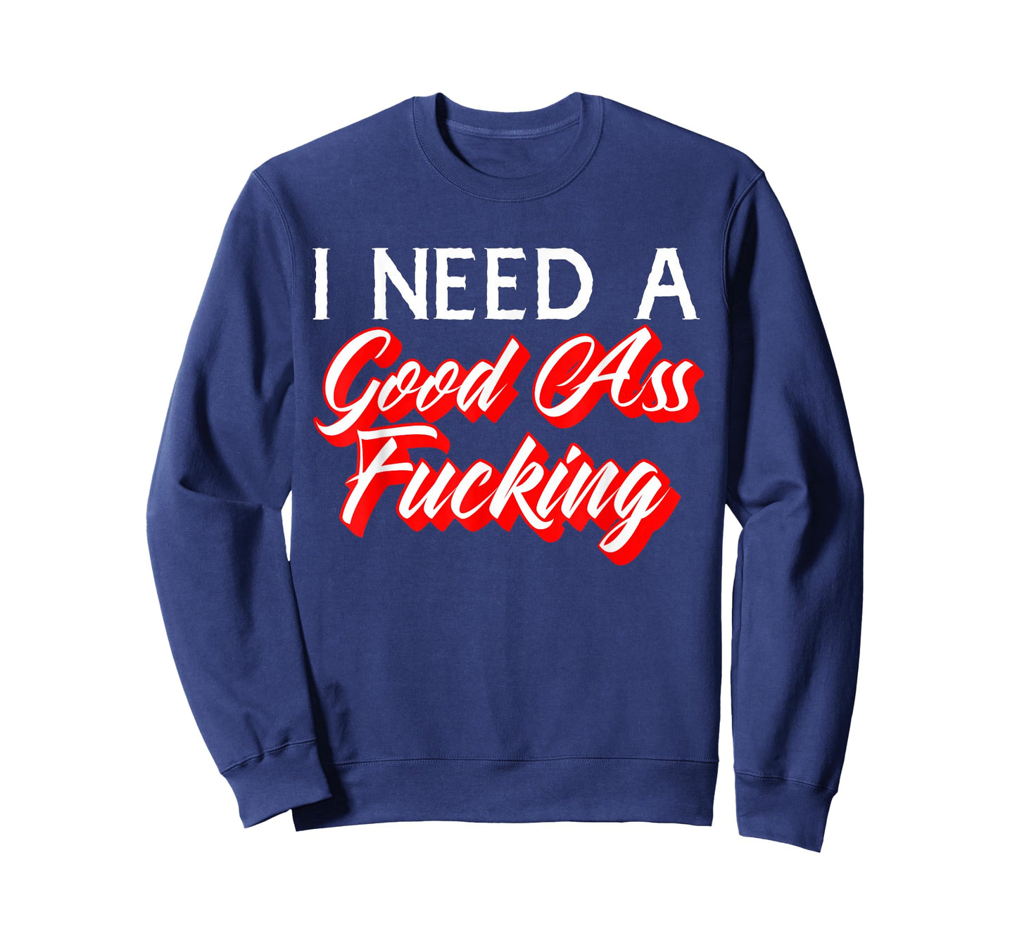 I Need A Good Ass Fucking Naughty Adult Humor T-Shirt